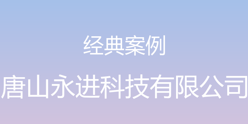 经典案例 - 唐山永进科技有限公司